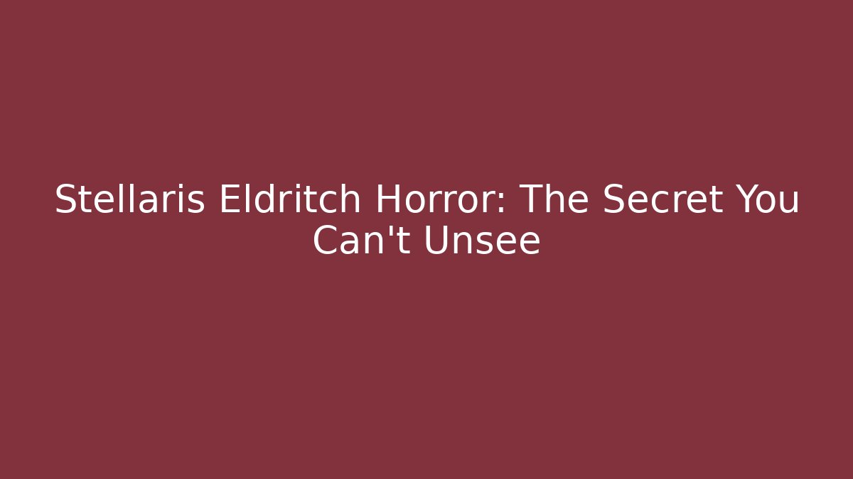 Stellaris Eldritch Horror: The Secret You Can't Unsee