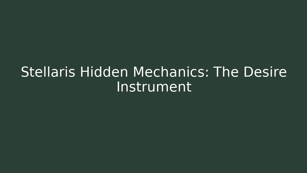 Stellaris Hidden Mechanics: The Desire Instrument