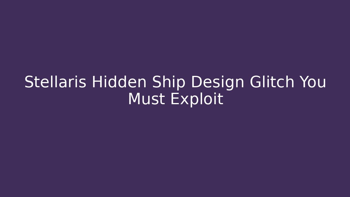 Stellaris Hidden Ship Design Glitch You Must Exploit - Felix Cat Insurance