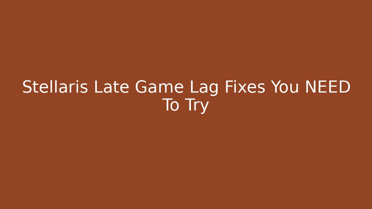 Stellaris Late Game Lag Fixes You NEED To Try - Felix Cat Insurance