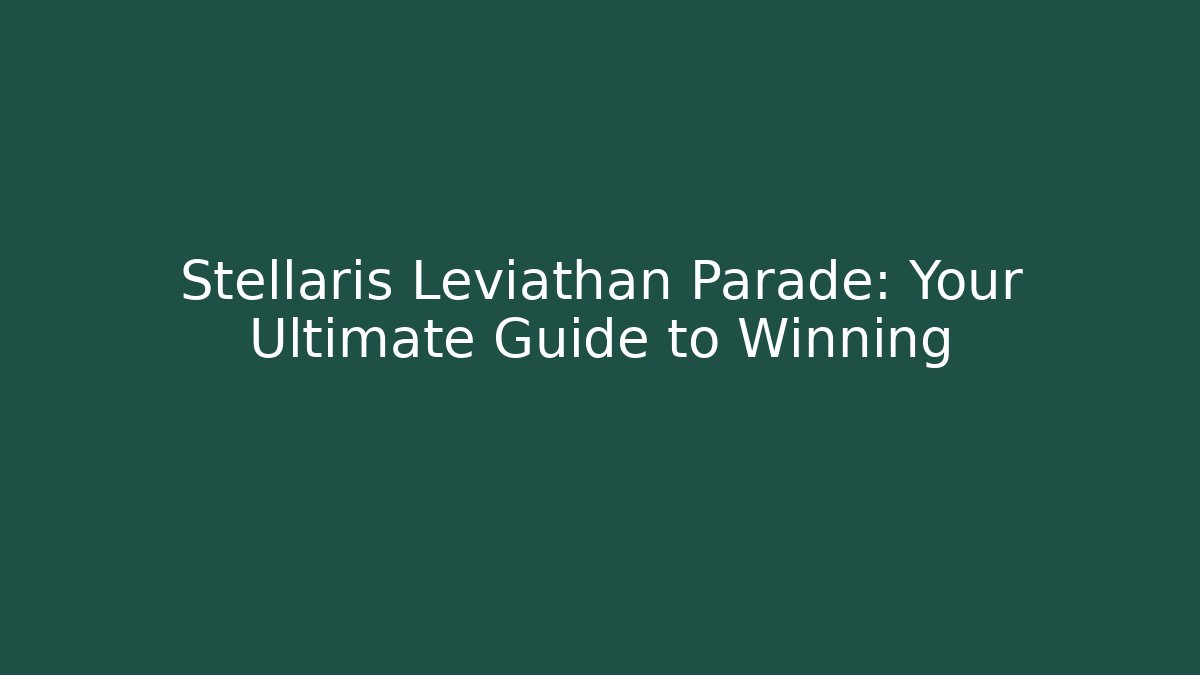 Stellaris Leviathan Parade: Your Ultimate Guide to Winning