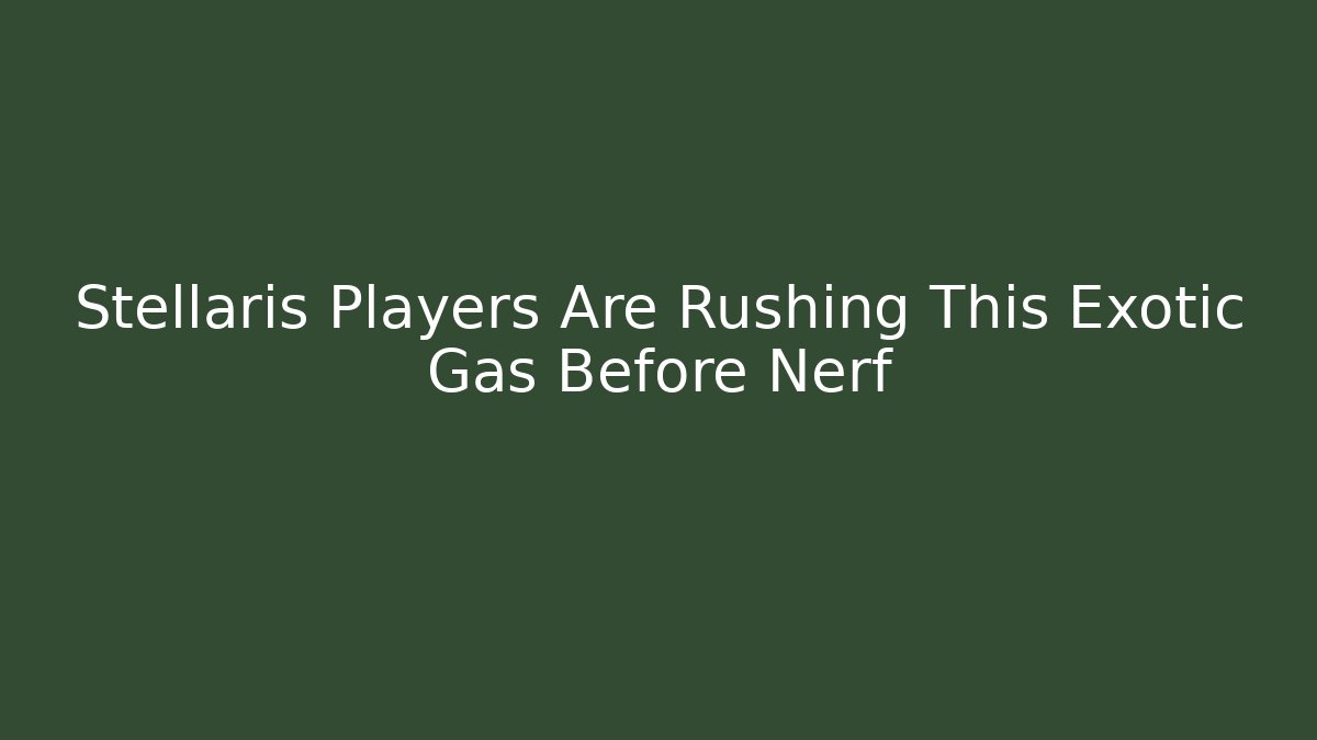 Stellaris Players Are Rushing This Exotic Gas Before Nerf