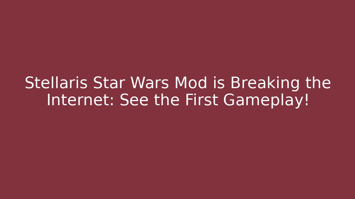 Stellaris Star Wars Mod is Breaking the Internet: See the First Gameplay! - Felix Cat Insurance