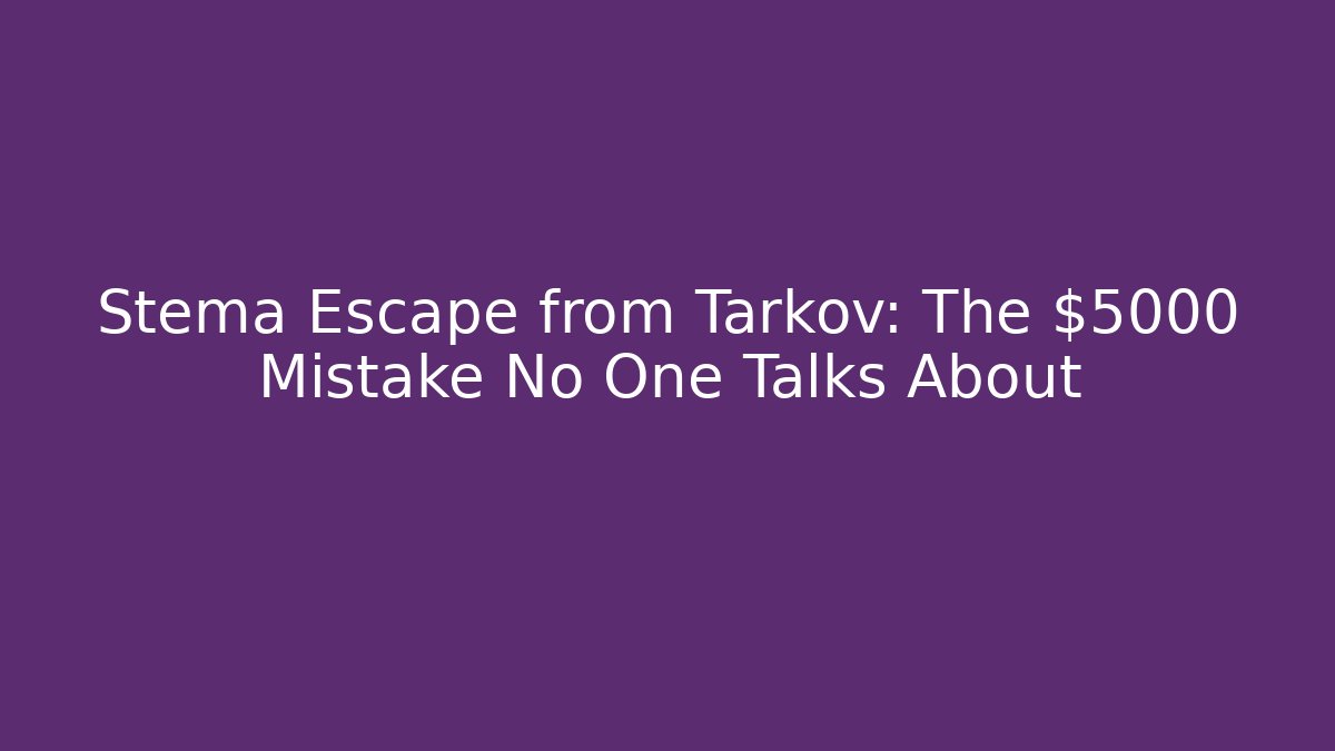 Stema Escape from Tarkov: The $5000 Mistake No One Talks About