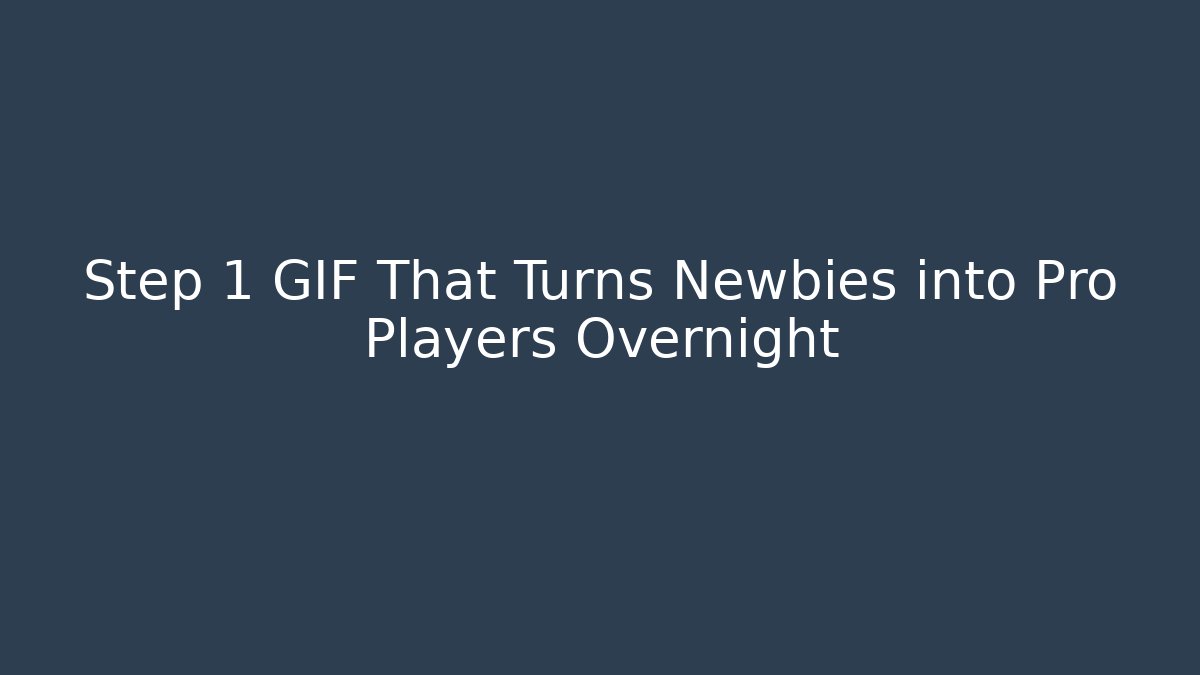 Step 1 GIF That Turns Newbies into Pro Players Overnight