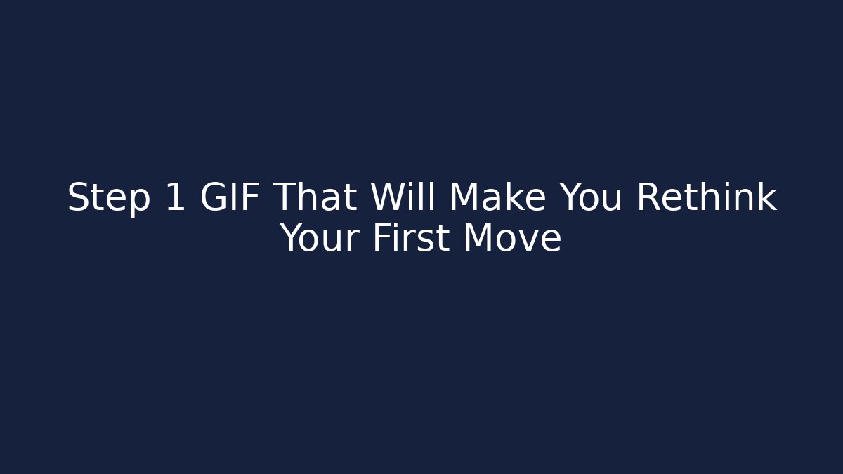 Step 1 GIF That Will Make You Rethink Your First Move