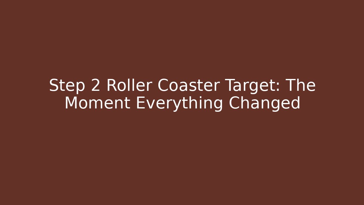 Step 2 Roller Coaster Target: The Moment Everything Changed