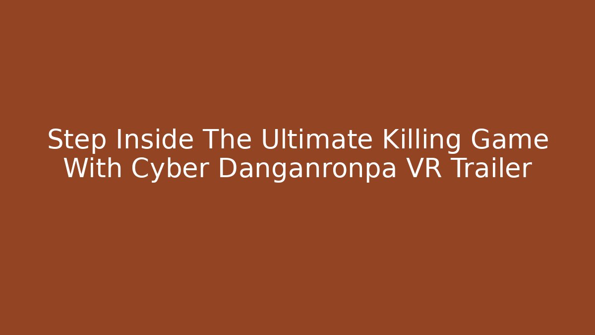 Step Inside The Ultimate Killing Game With Cyber Danganronpa VR Trailer
