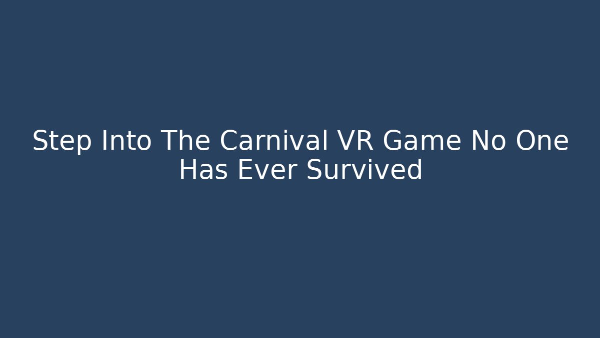 Step Into The Carnival VR Game No One Has Ever Survived