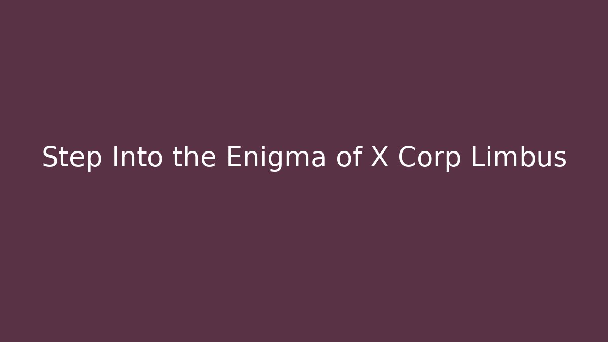 Step Into the Enigma of X Corp Limbus