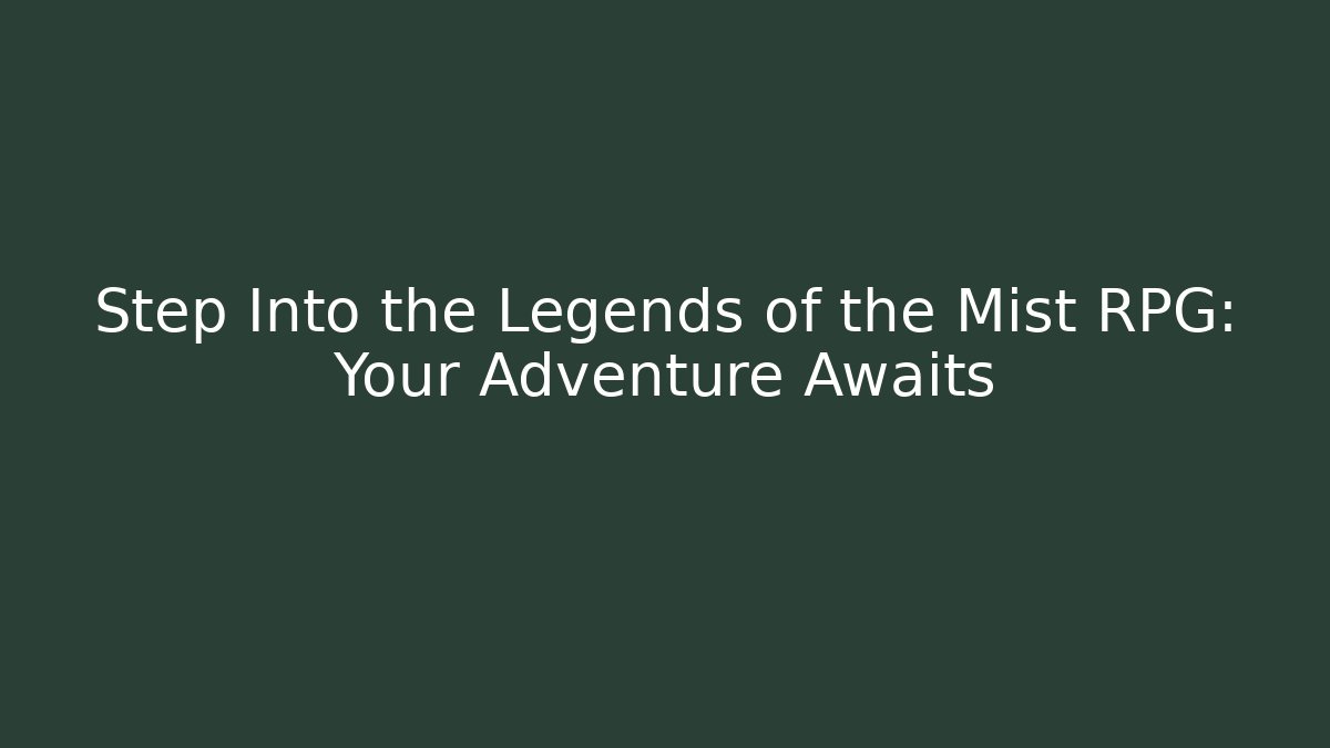 Step Into the Legends of the Mist RPG: Your Adventure Awaits