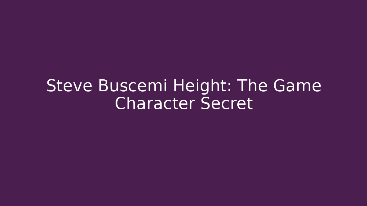 Steve Buscemi Height: The Game Character Secret - Felix Cat Insurance