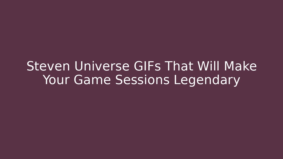 Steven Universe GIFs That Will Make Your Game Sessions Legendary