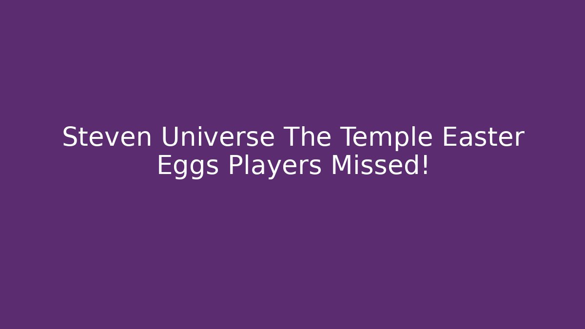 Steven Universe The Temple Easter Eggs Players Missed! - Felix Cat Insurance