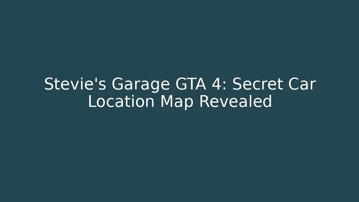 Stevie's Garage GTA 4: Secret Car Location Map Revealed