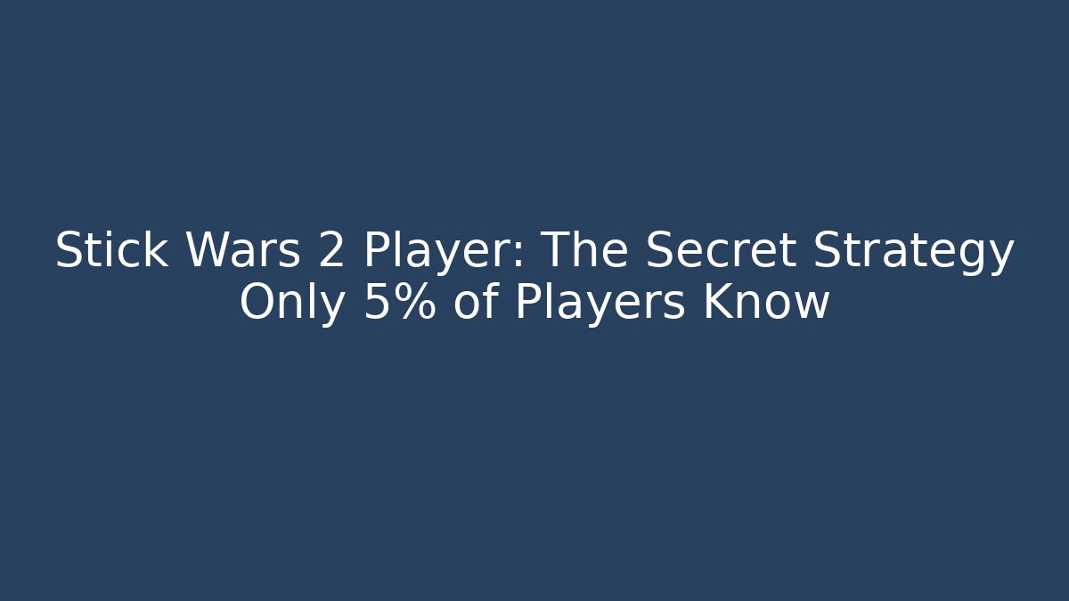 Stick Wars 2 Player: The Secret Strategy Only 5% of Players Know