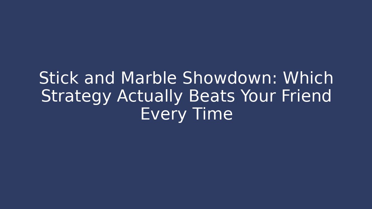 Stick and Marble Showdown: Which Strategy Actually Beats Your Friend Every Time - Felix Cat Insurance