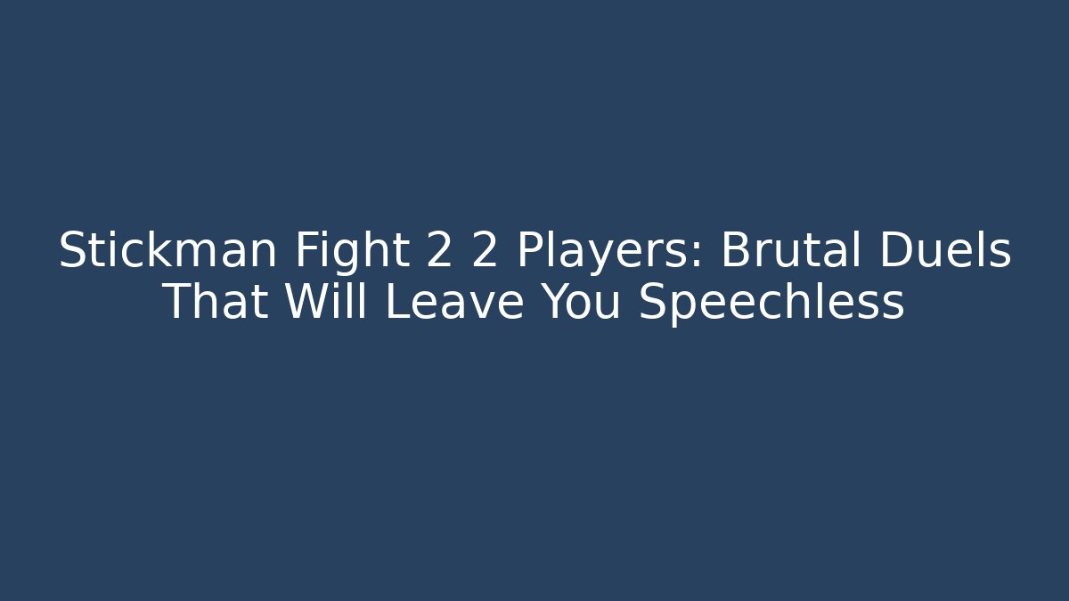 Stickman Fight 2 2 Players: Brutal Duels That Will Leave You Speechless