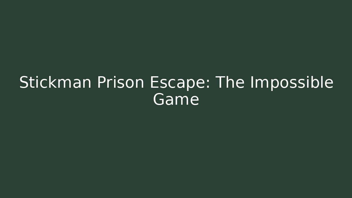 Stickman Prison Escape: The Impossible Game