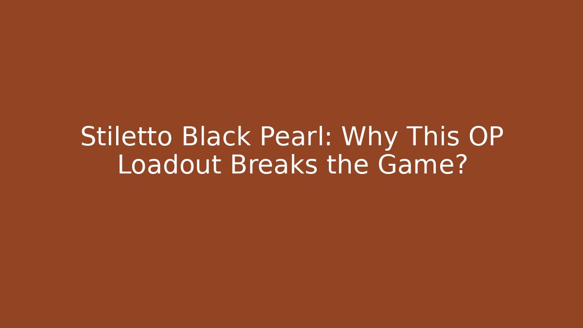 Stiletto Black Pearl: Why This OP Loadout Breaks the Game?
