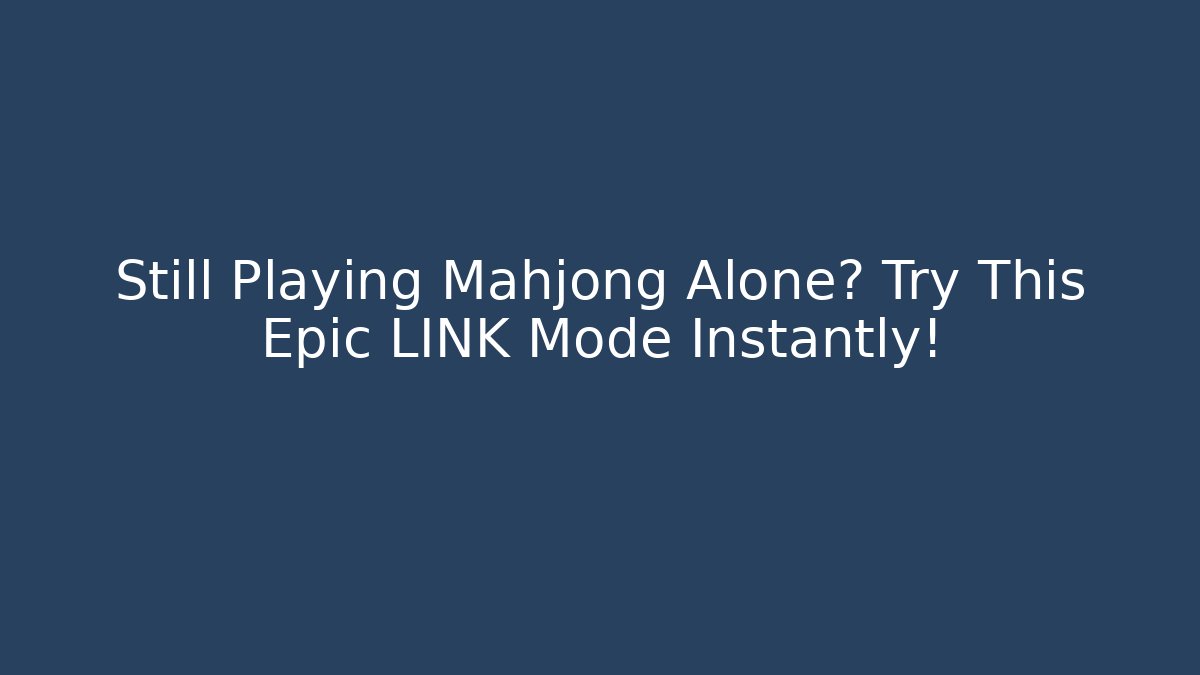Still Playing Mahjong Alone? Try This Epic LINK Mode Instantly!
