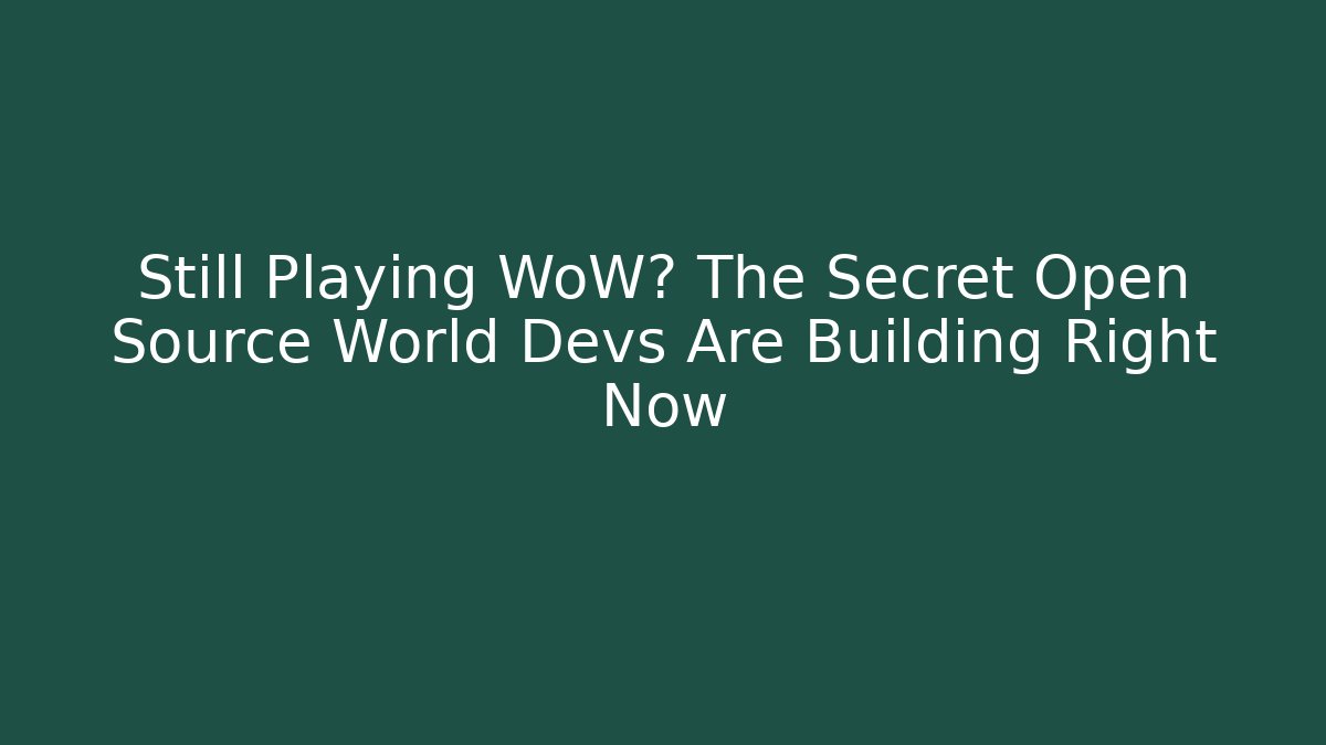 Still Playing WoW? The Secret Open Source World Devs Are Building Right Now