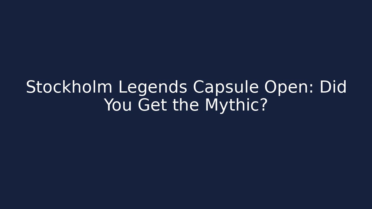 Stockholm Legends Capsule Open: Did You Get the Mythic?