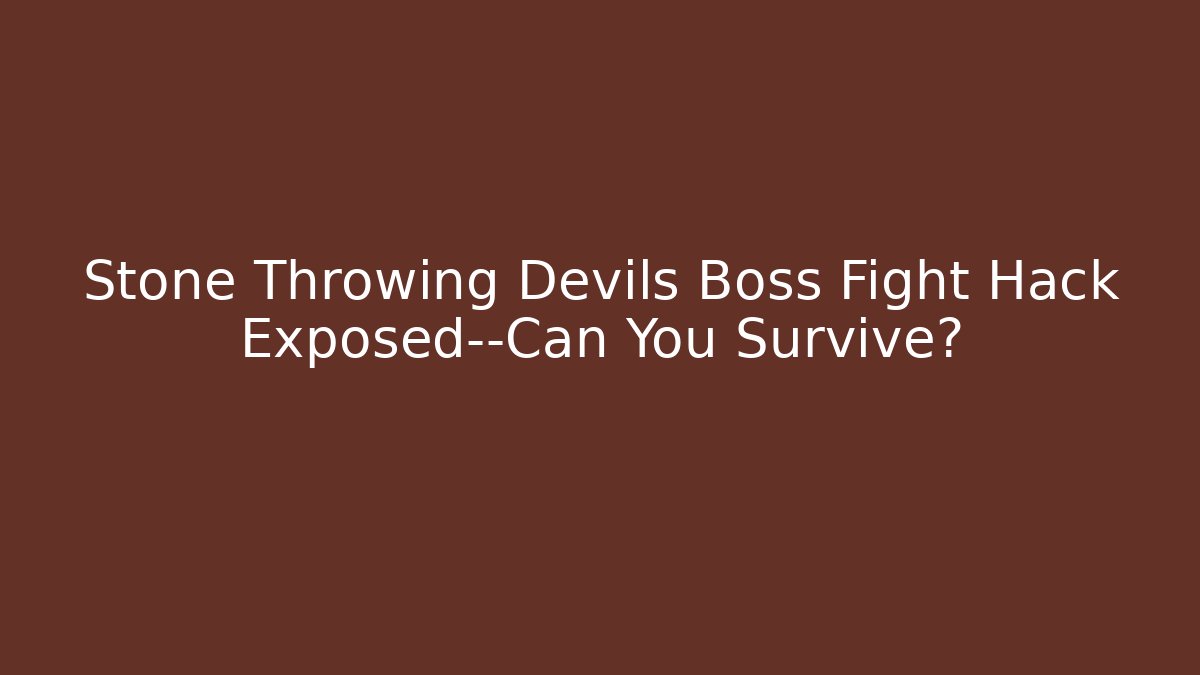 Stone Throwing Devils Boss Fight Hack Exposed—Can You Survive?