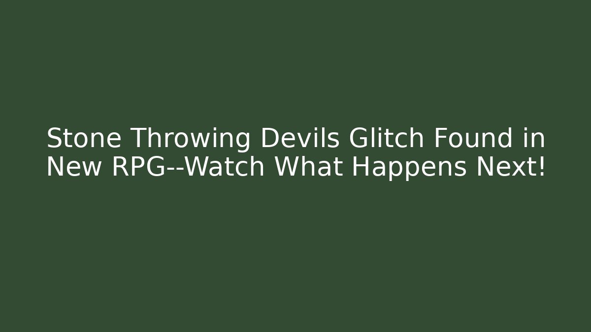Stone Throwing Devils Glitch Found in New RPG—Watch What Happens Next!