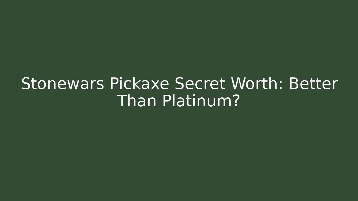 Stonewars Pickaxe Secret Worth: Better Than Platinum?