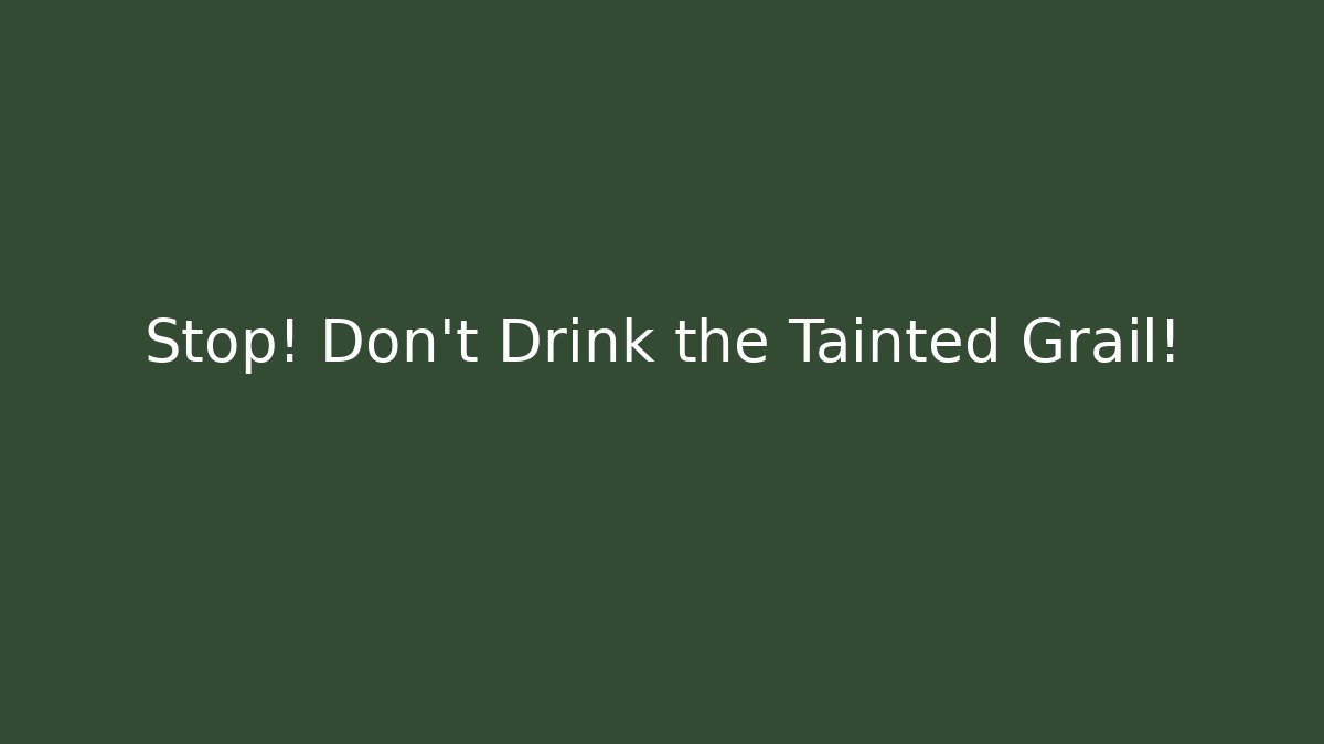 Stop! Don't Drink the Tainted Grail!
