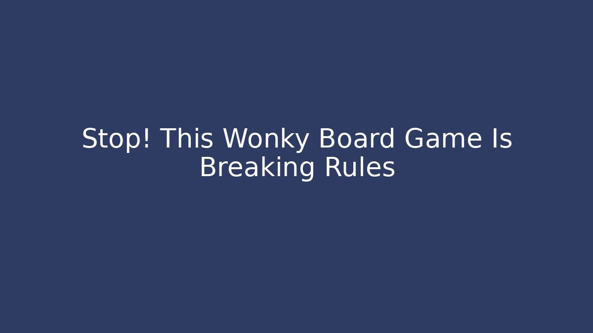 Stop! This Wonky Board Game Is Breaking Rules