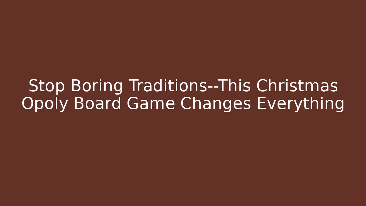 Stop Boring Traditions—This Christmas Opoly Board Game Changes Everything