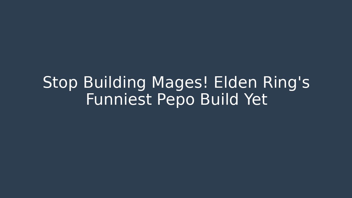 Stop Building Mages! Elden Ring's Funniest Pepo Build Yet