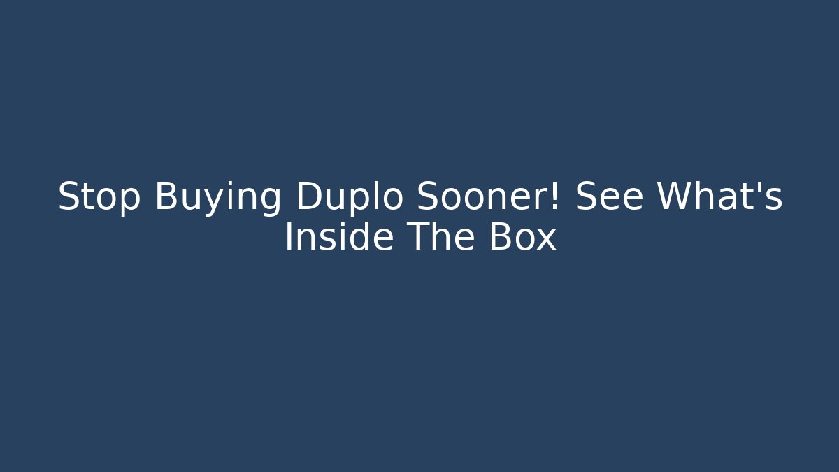 Stop Buying Duplo Sooner! See What’s Inside The Box
