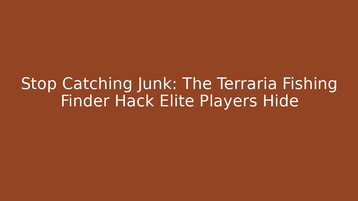 Stop Catching Junk: The Terraria Fishing Finder Hack Elite Players Hide