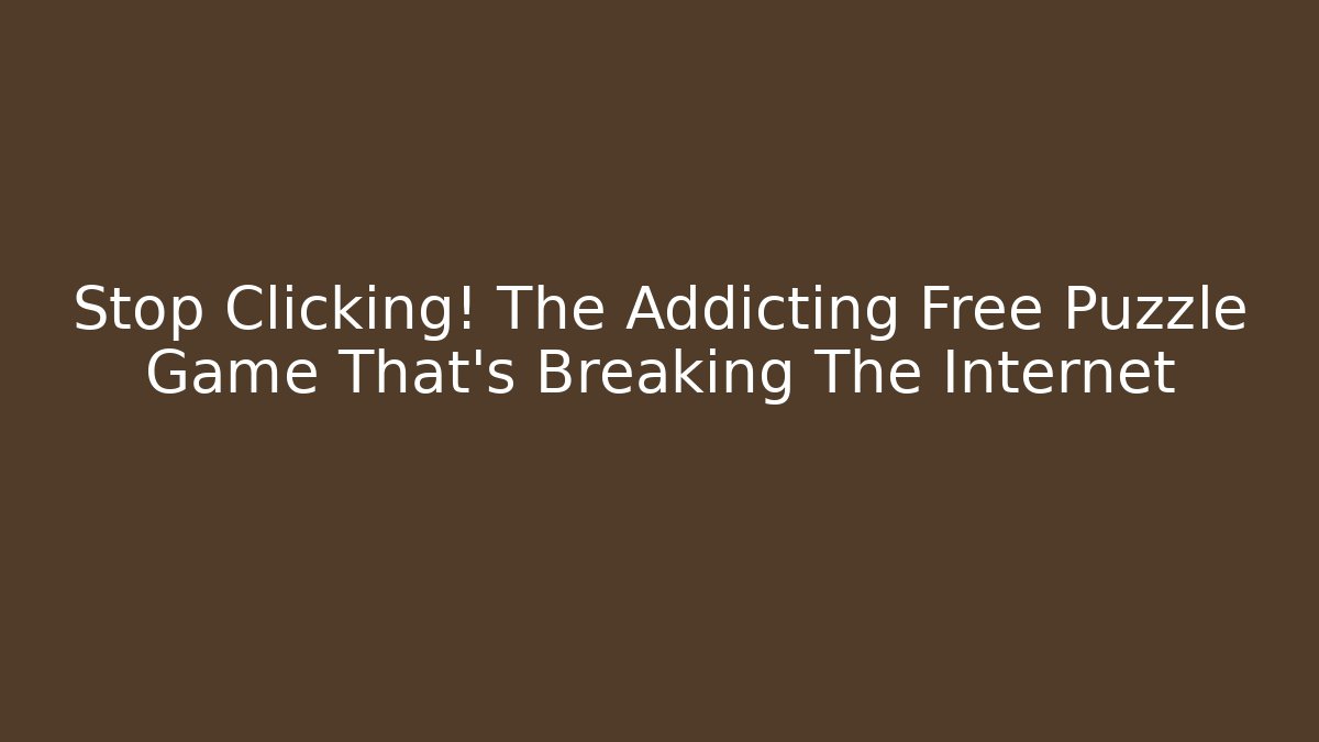 Stop Clicking! The Addicting Free Puzzle Game That’s Breaking The Internet