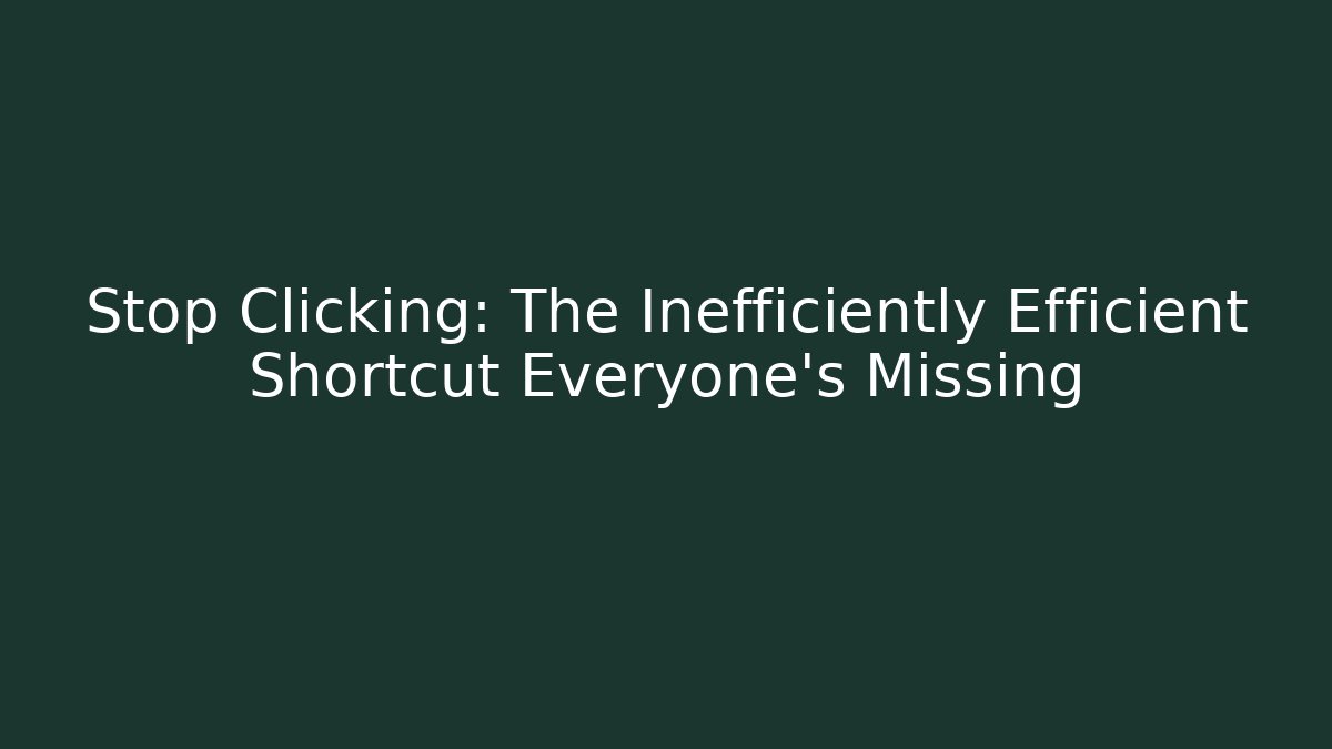 Stop Clicking: The Inefficiently Efficient Shortcut Everyone’s Missing - Felix Cat Insurance