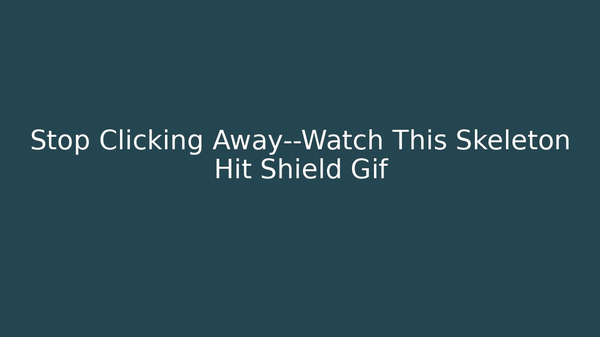 Stop Clicking Away—Watch This Skeleton Hit Shield Gif