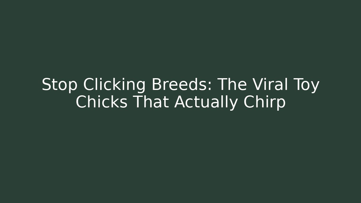Stop Clicking Breeds: The Viral Toy Chicks That Actually Chirp