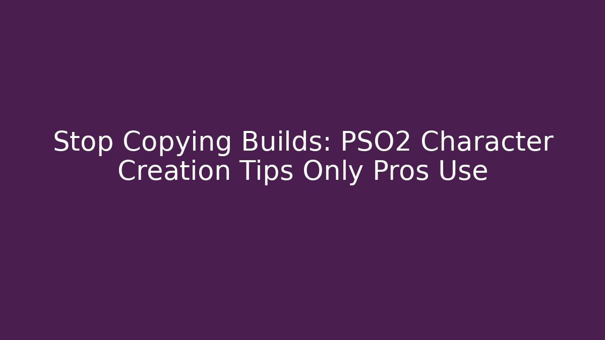 Stop Copying Builds: PSO2 Character Creation Tips Only Pros Use - Felix Cat Insurance
