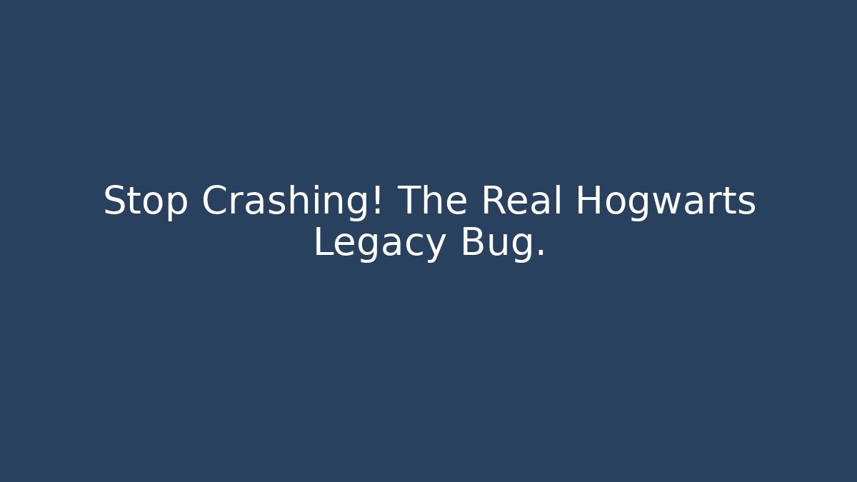 Stop Crashing! The Real Hogwarts Legacy Bug.