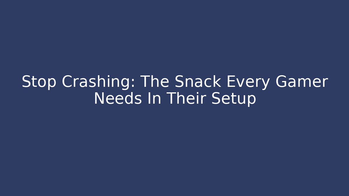Stop Crashing: The Snack Every Gamer Needs In Their Setup