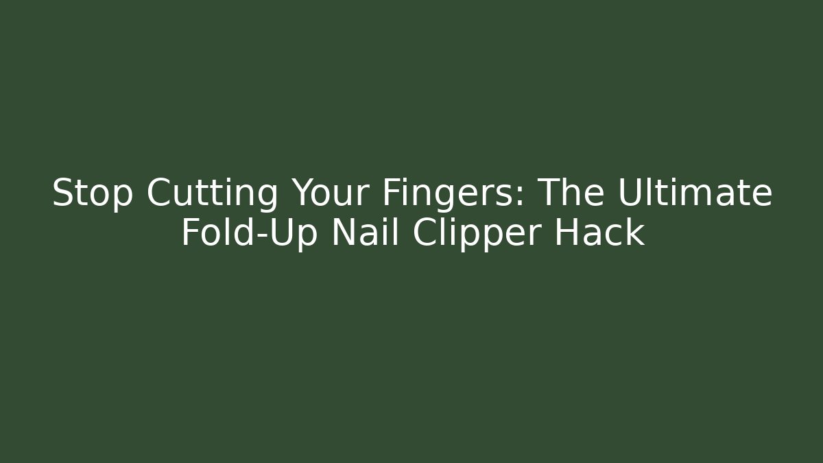 Stop Cutting Your Fingers: The Ultimate Fold-Up Nail Clipper Hack