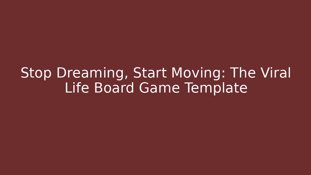 Stop Dreaming, Start Moving: The Viral Life Board Game Template