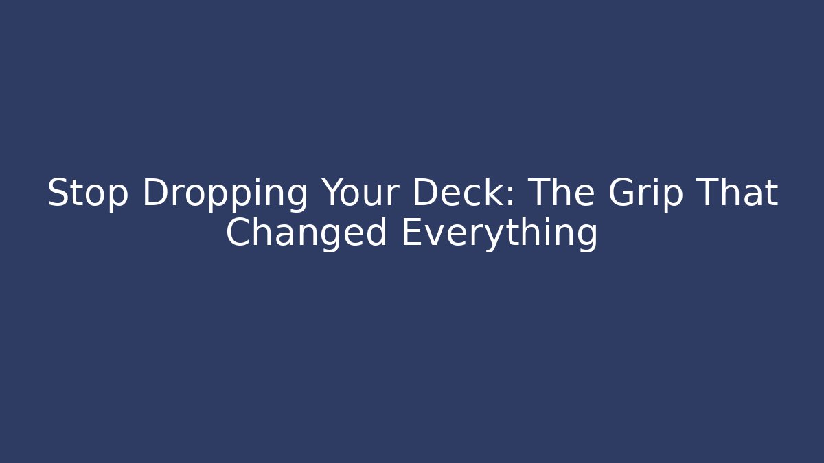 Stop Dropping Your Deck: The Grip That Changed Everything