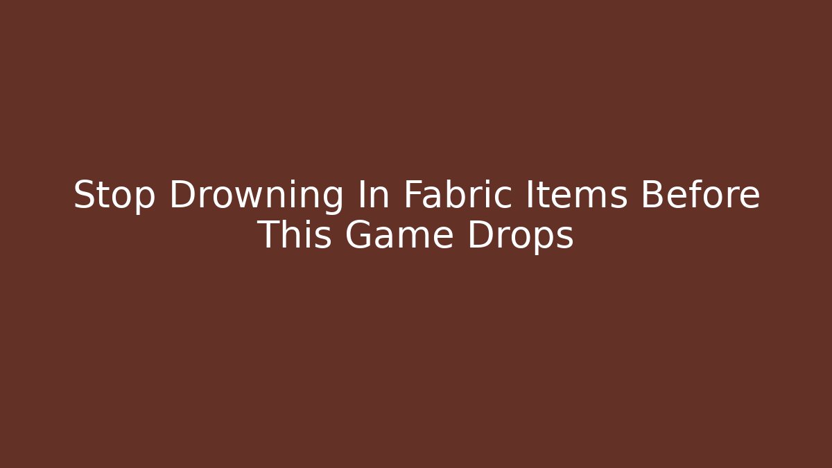 Stop Drowning In Fabric Items Before This Game Drops - Felix Cat Insurance