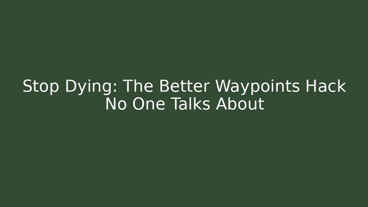 Stop Dying: The Better Waypoints Hack No One Talks About