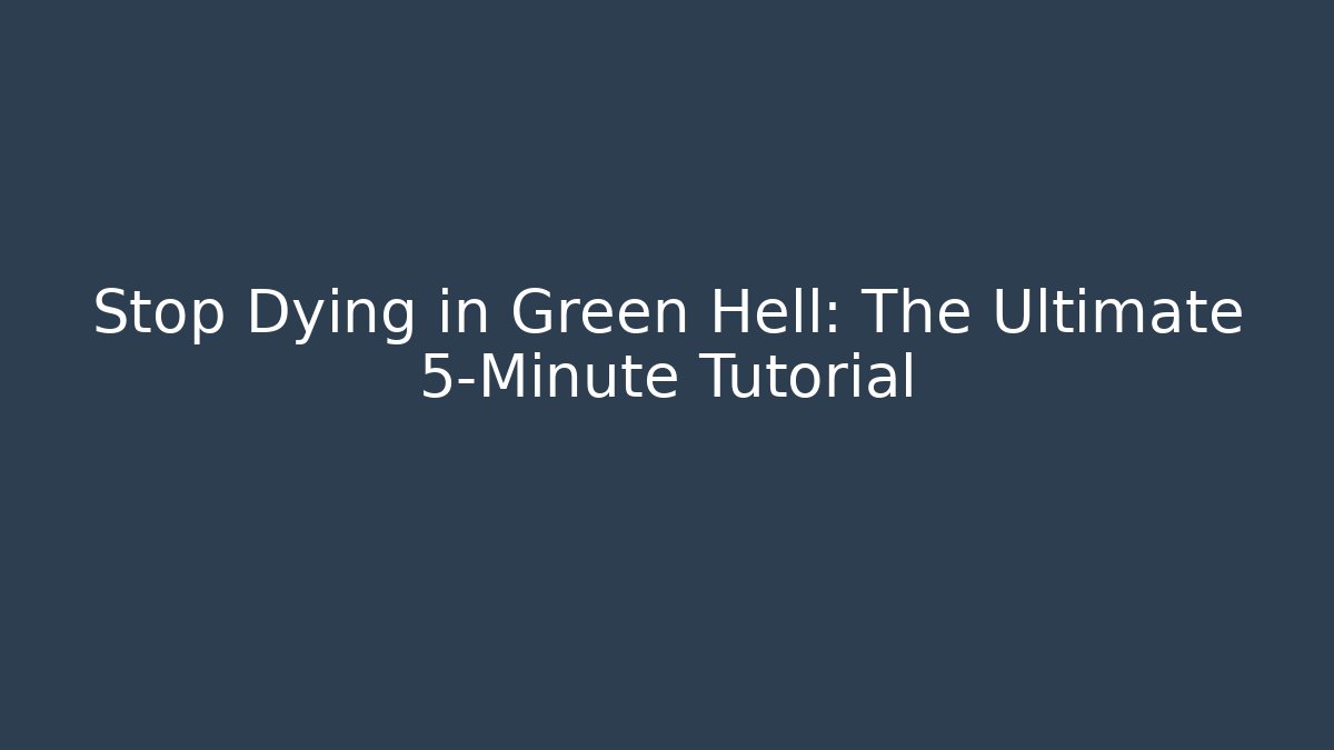 Stop Dying in Green Hell: The Ultimate 5-Minute Tutorial