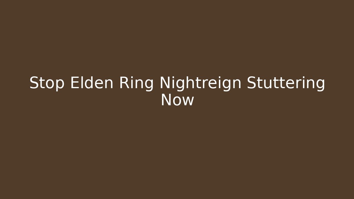 Stop Elden Ring Nightreign Stuttering Now